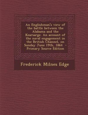 Couverture_An Englishman's view of the battle between the Alabama and the Kearsarge. An account of the naval engagement in the British Channel, on Sunday June 19th, 1864  - Primary Source Edition