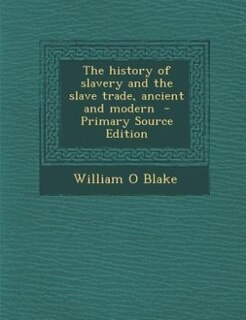 The history of slavery and the slave trade, ancient and modern  - Primary Source Edition