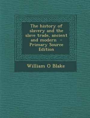 The history of slavery and the slave trade, ancient and modern  - Primary Source Edition