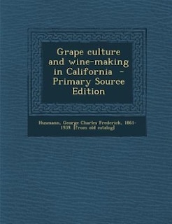 Grape culture and wine-making in California  - Primary Source Edition