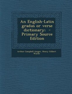 An English-Latin gradus or verse dictionary;  - Primary Source Edition