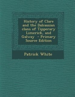 History of Clare and the Dalcassian clans of Tipperary Limerick, and Galway