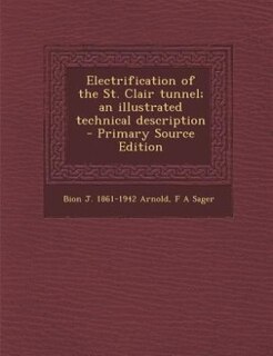 Electrification of the St. Clair tunnel; an illustrated technical description  - Primary Source Edition