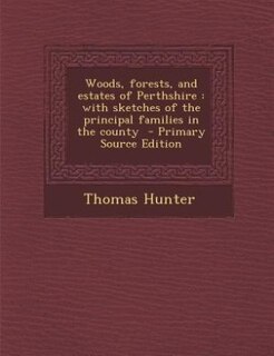 Woods, forests, and estates of Perthshire: with sketches of the principal families in the county