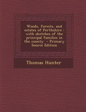 Woods, forests, and estates of Perthshire: with sketches of the principal families in the county