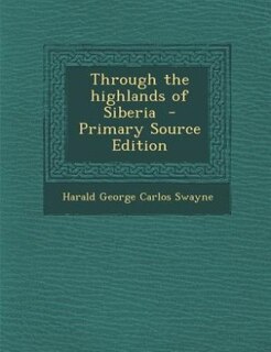 Through the highlands of Siberia  - Primary Source Edition