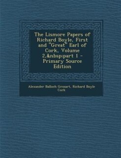 Front cover_The Lismore Papers of Richard Boyle, First and Great Earl of Cork, Volume 2,&nbsp;part 1 - Primary Source Edition