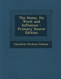 The Home, Its Work and Influence - Primary Source Edition