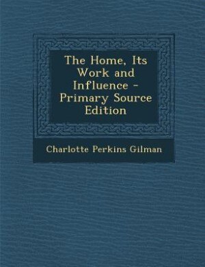 The Home, Its Work and Influence - Primary Source Edition