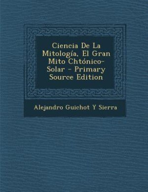 Front cover_Ciencia De La Mitología, El Gran Mito Chtónico-Solar - Primary Source Edition