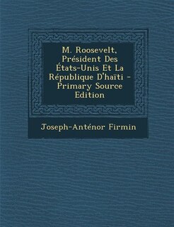 M. Roosevelt, Président Des États-Unis Et La République D'haïti - Primary Source Edition