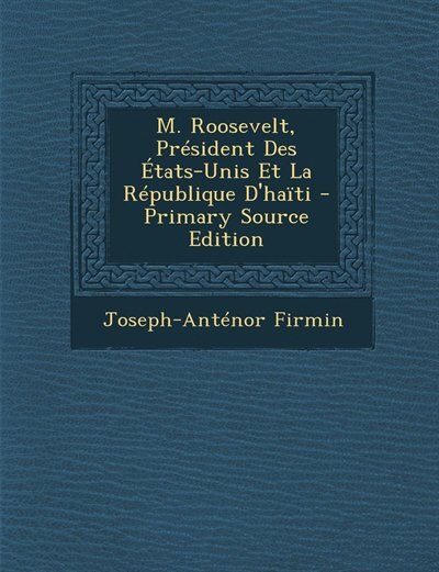 M. Roosevelt, Président Des États-Unis Et La République D'haïti - Primary Source Edition