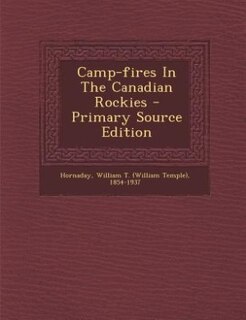 Camp-fires In The Canadian Rockies - Primary Source Edition