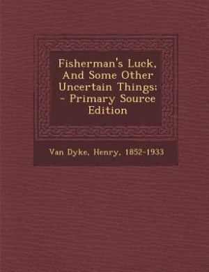 Fisherman's Luck, And Some Other Uncertain Things; - Primary Source Edition