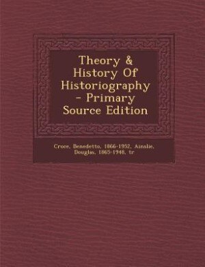 Front cover_Theory & History Of Historiography - Primary Source Edition