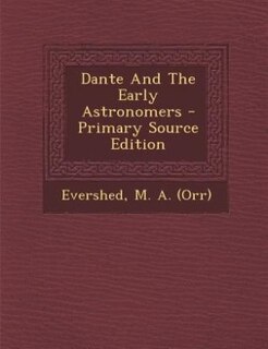 Dante And The Early Astronomers - Primary Source Edition