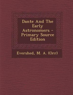 Dante And The Early Astronomers - Primary Source Edition