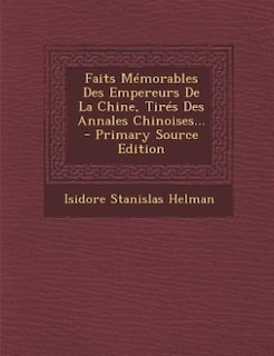 Front cover_Faits Mémorables Des Empereurs De La Chine, Tirés Des Annales Chinoises... - Primary Source Edition