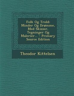 Folk Og Trold: Minder Og Drømme, Med Skizzer, Tegninger Og Malerier...