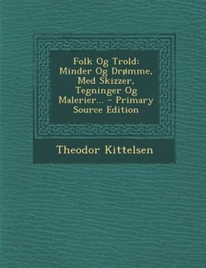 Folk Og Trold: Minder Og Drømme, Med Skizzer, Tegninger Og Malerier...