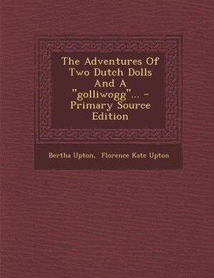 Front cover_The Adventures Of Two Dutch Dolls And A golliwogg... - Primary Source Edition