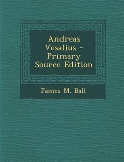 Andreas Vesalius - Primary Source Edition