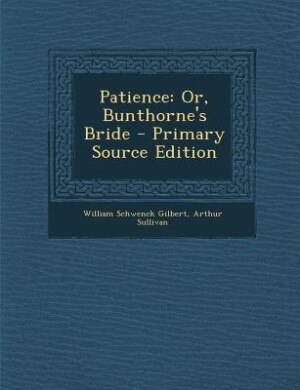 Patience: Or, Bunthorne's Bride - Primary Source Edition