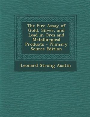 Front cover_The Fire Assay of Gold, Silver, and Lead in Ores and Metallurgical Products