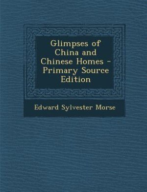 Glimpses of China and Chinese Homes - Primary Source Edition