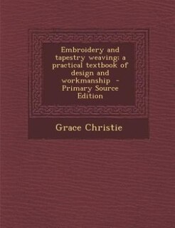 Front cover_Embroidery and tapestry weaving; a practical textbook of design and workmanship  - Primary Source Edition