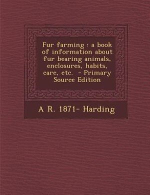 Fur farming: a book of information about fur bearing animals, enclosures, habits, care, etc.  - Primary Source E