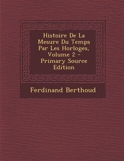 Front cover_Histoire De La Mesure Du Temps Par Les Horloges, Volume 2 - Primary Source Edition