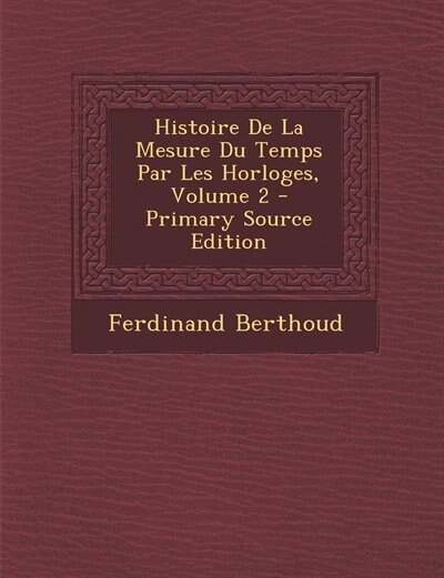 Front cover_Histoire De La Mesure Du Temps Par Les Horloges, Volume 2 - Primary Source Edition