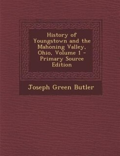 Front cover_History of Youngstown and the Mahoning Valley, Ohio, Volume 1 - Primary Source Edition