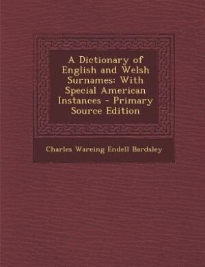A Dictionary of English and Welsh Surnames: With Special American Instances