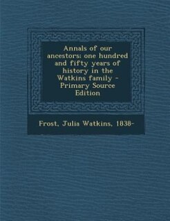Front cover_Annals of our ancestors; one hundred and fifty years of history in the Watkins family