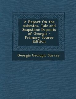 Couverture_A Report On the Asbestos, Talc and Soapstone Deposits of Georgia - Primary Source Edition