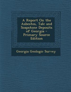 Couverture_A Report On the Asbestos, Talc and Soapstone Deposits of Georgia - Primary Source Edition