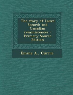 The story of Laura Secord: and Canadian reminiscences - Primary Source Edition