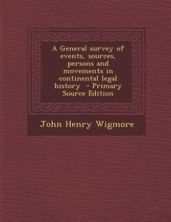 A General survey of events, sources, persons and movements in continental legal history  - Primary Source Edition