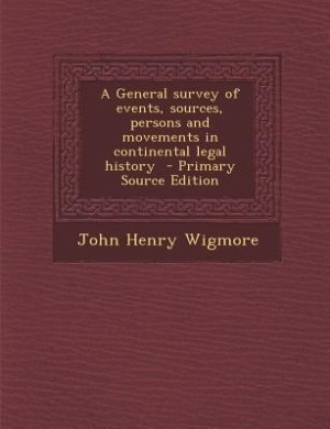 A General survey of events, sources, persons and movements in continental legal history  - Primary Source Edition