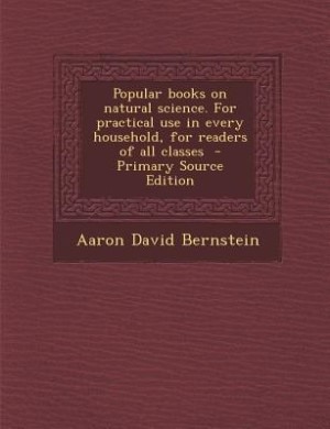Popular books on natural science. For practical use in every household, for readers of all classes