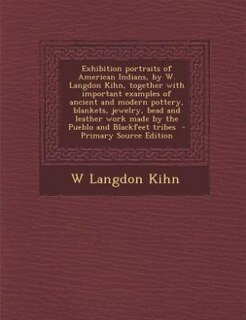 Couverture_Exhibition portraits of American Indians, by W. Langdon Kihn, together with important examples of ancient and modern pottery, blankets, jewelry, bead and leather work made by the Pueblo and Blackfeet tribes