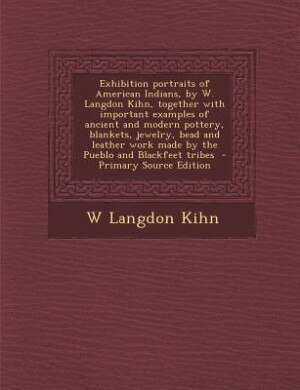 Couverture_Exhibition portraits of American Indians, by W. Langdon Kihn, together with important examples of ancient and modern pottery, blankets, jewelry, bead and leather work made by the Pueblo and Blackfeet tribes