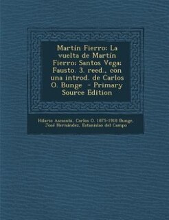 Front cover_Martín Fierro; La vuelta de Martín Fierro; Santos Vega; Fausto. 3. reed., con una introd. de Carlos O. Bunge  - Primary Source Edition