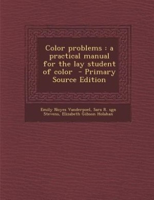 Color problems: a practical manual for the lay student of color  - Primary Source Edition