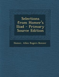 Selections from Homer's Iliad - Primary Source Edition