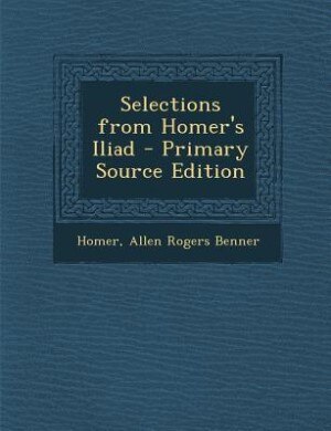Selections from Homer's Iliad - Primary Source Edition