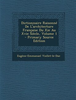 Dictionnaire Raisonné De L'architecture Française Du Xie Au Xvie Siècle, Volume 1 - Primary Source Edition