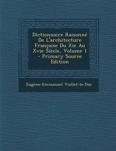 Dictionnaire Raisonné De L'architecture Française Du Xie Au Xvie Siècle, Volume 1 - Primary Source Edition